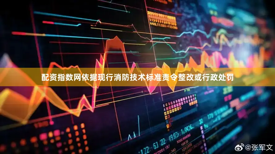 配资指数网依据现行消防技术标准责令整改或行政处罚