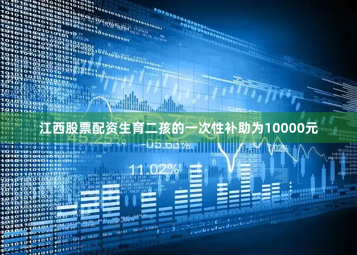 江西股票配资生育二孩的一次性补助为10000元