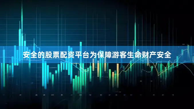 安全的股票配资平台为保障游客生命财产安全