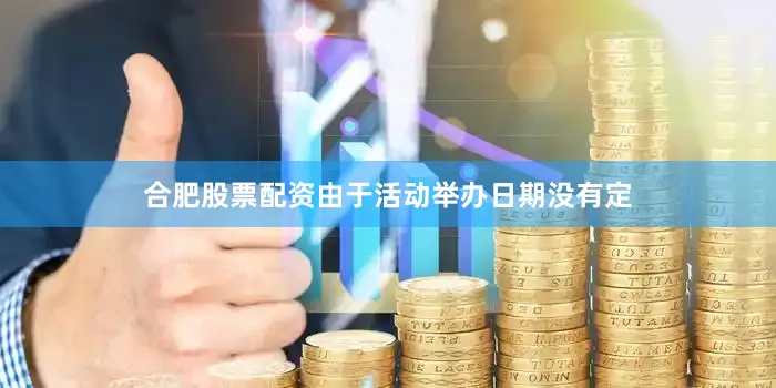 合肥股票配资由于活动举办日期没有定