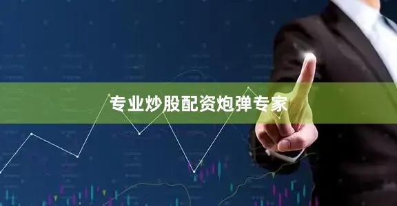 专业炒股配资炮弹专家