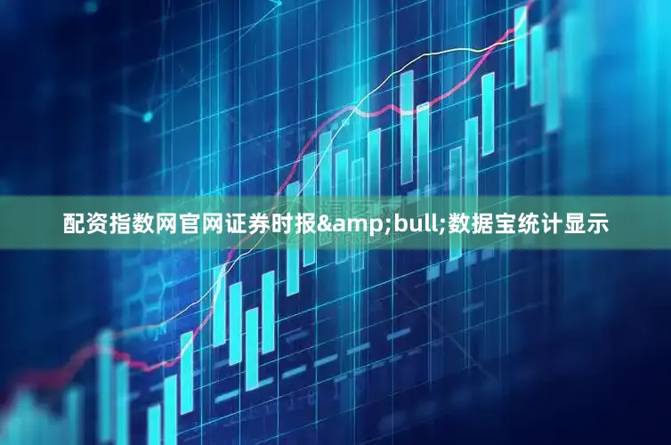 配资指数网官网证券时报•数据宝统计显示