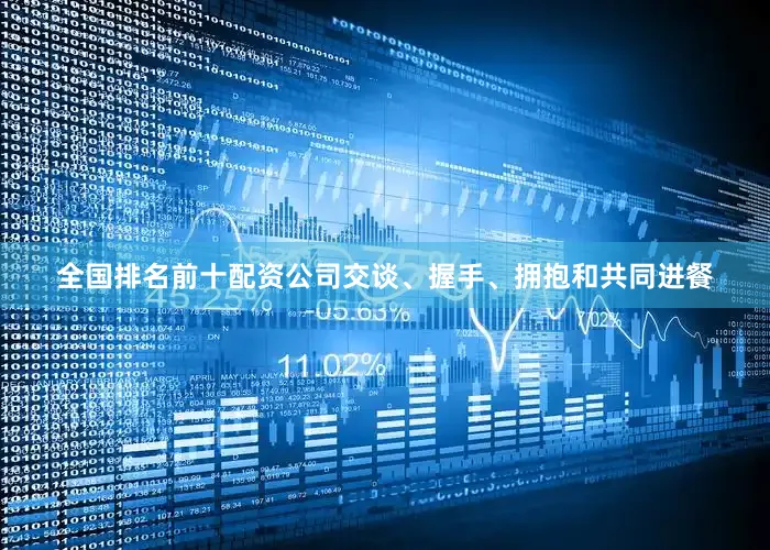 全国排名前十配资公司交谈、握手、拥抱和共同进餐